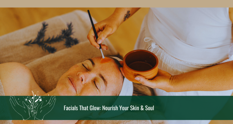 Facials That Glow: Nourish Your Skin & Soul